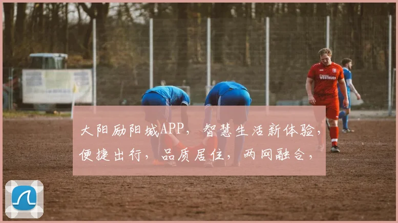 大阳励阳城APP，智慧生活新体验，便捷出行，品质居住，两网融合，共赢未来