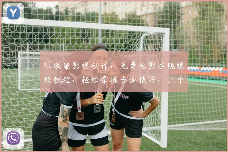 AI赋能影视创作，免费电影运镜视频教程，轻松掌握专业技巧，三个步骤轻松入门