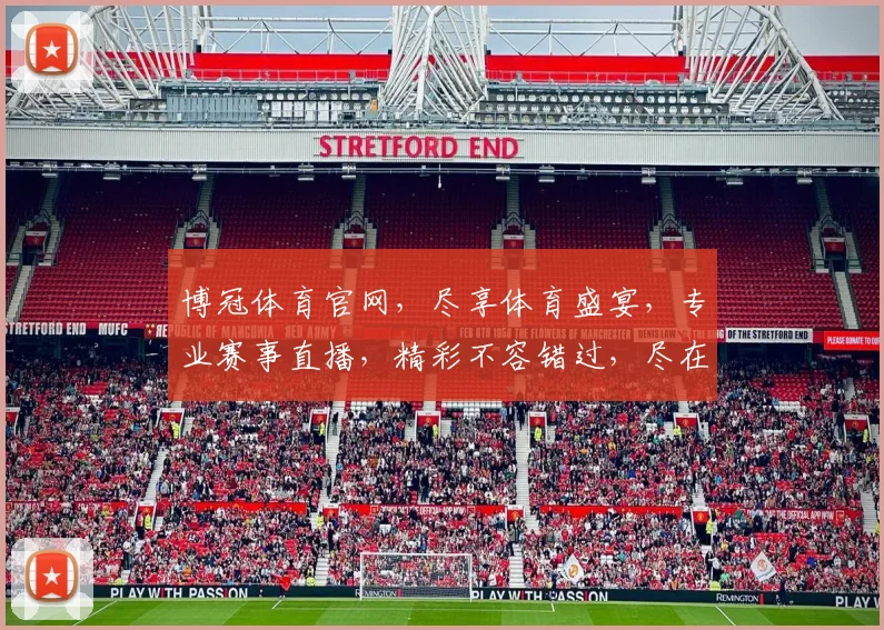 博冠体育官网，尽享体育盛宴，专业赛事直播，精彩不容错过，尽在博冠体育官网